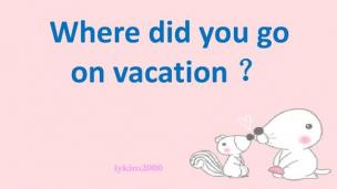 人教英语：Where did you go on vacation